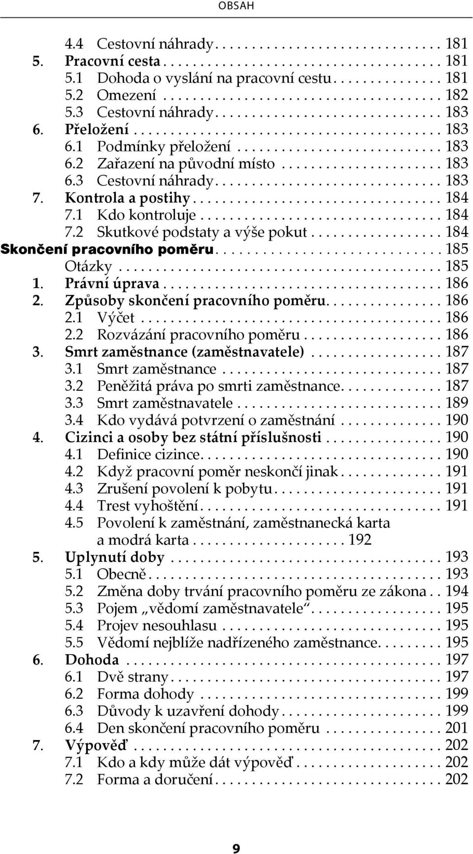 Způsoby skončení pracovního poměru................ 186 2.1 Výčet...186 2.2 Rozvázání pracovního poměru...186 3. Smrt zaměstnance (zaměstnavatele)...187 3.1 Smrt zaměstnance...187 3.2 Peněžitá práva po smrti zaměstnance.