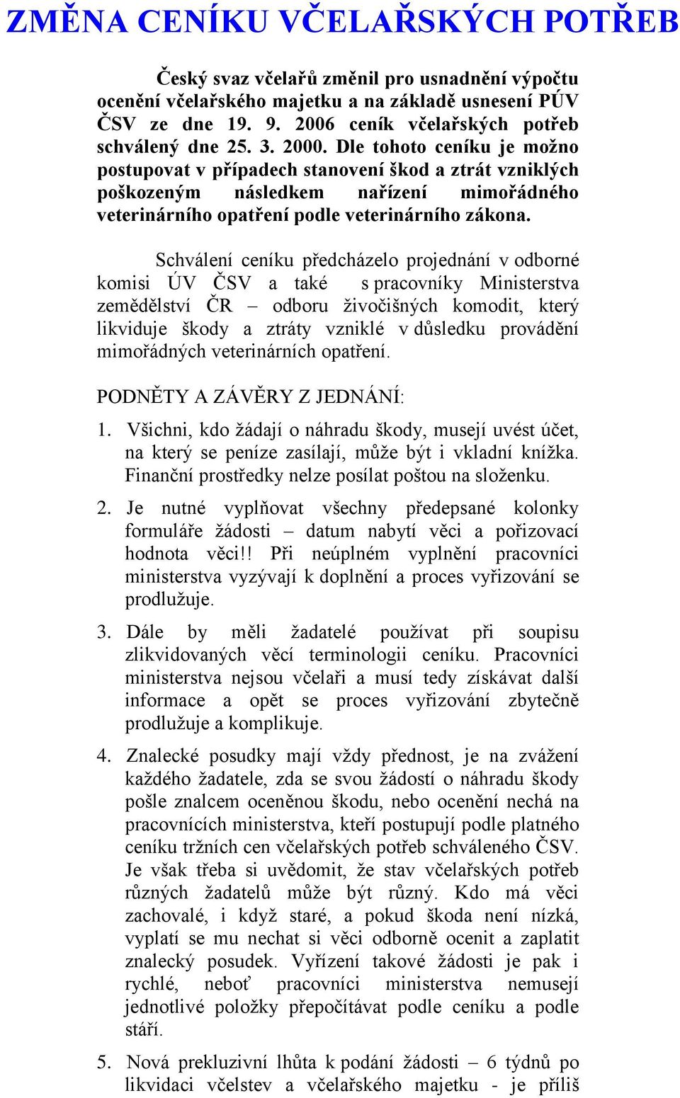 Schválení ceníku předcházelo projednání v odborné komisi ÚV ČSV a také s pracovníky Ministerstva zemědělství ČR odboru živočišných komodit, který likviduje škody a ztráty vzniklé v důsledku provádění