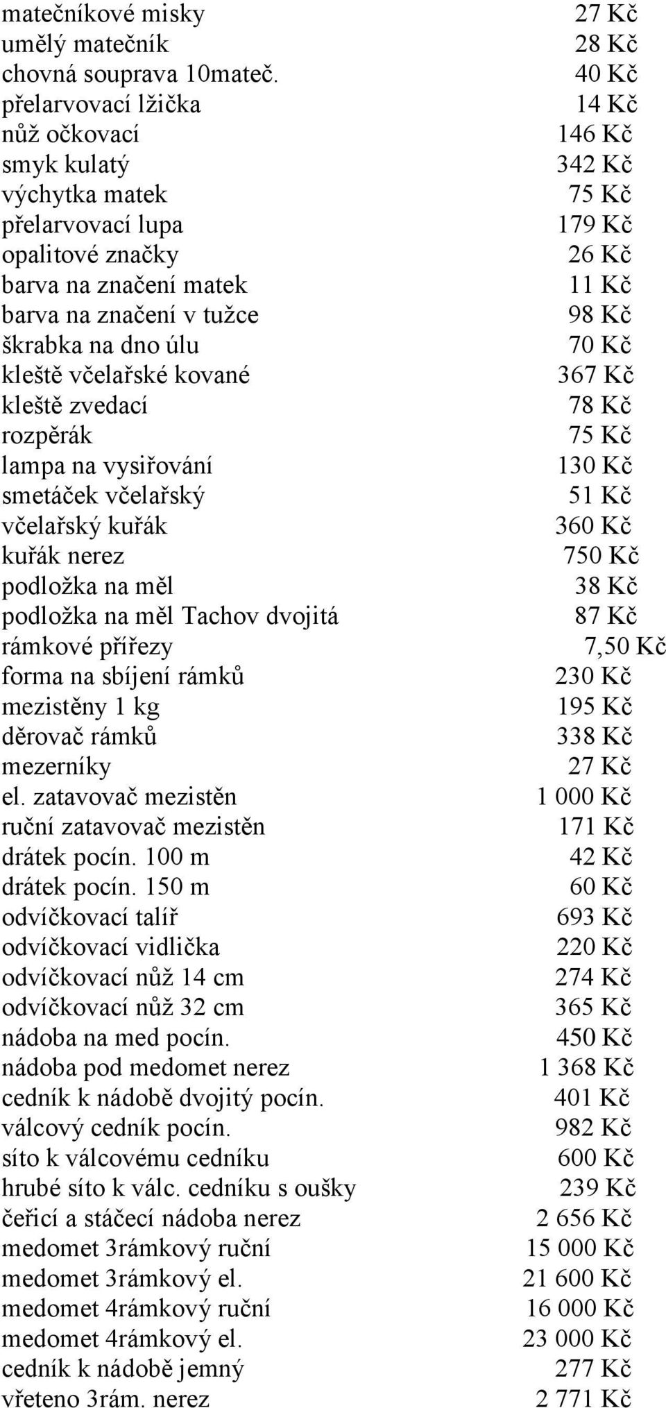 zvedací rozpěrák lampa na vysiřování smetáček včelařský včelařský kuřák kuřák nerez podložka na měl podložka na měl Tachov dvojitá rámkové přířezy forma na sbíjení rámků mezistěny 1 kg děrovač rámků