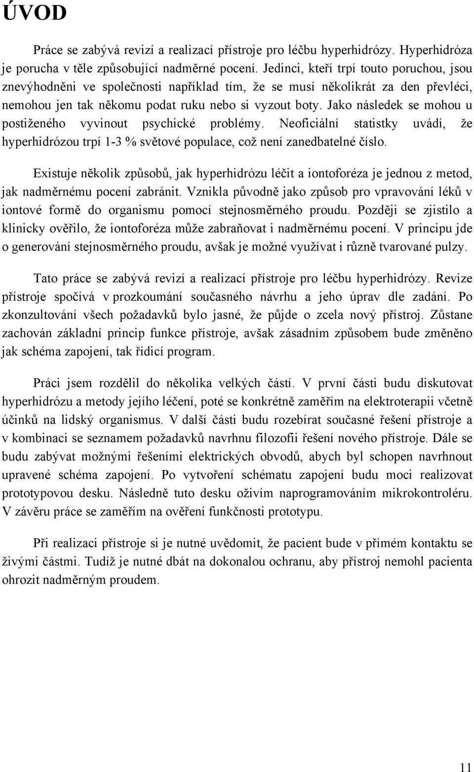 Jako následek se mohou u postiženého vyvinout psychické problémy. Neoficiální statistky uvádí, že hyperhidrózou trpí 1-3 % světové populace, což není zanedbatelné číslo.