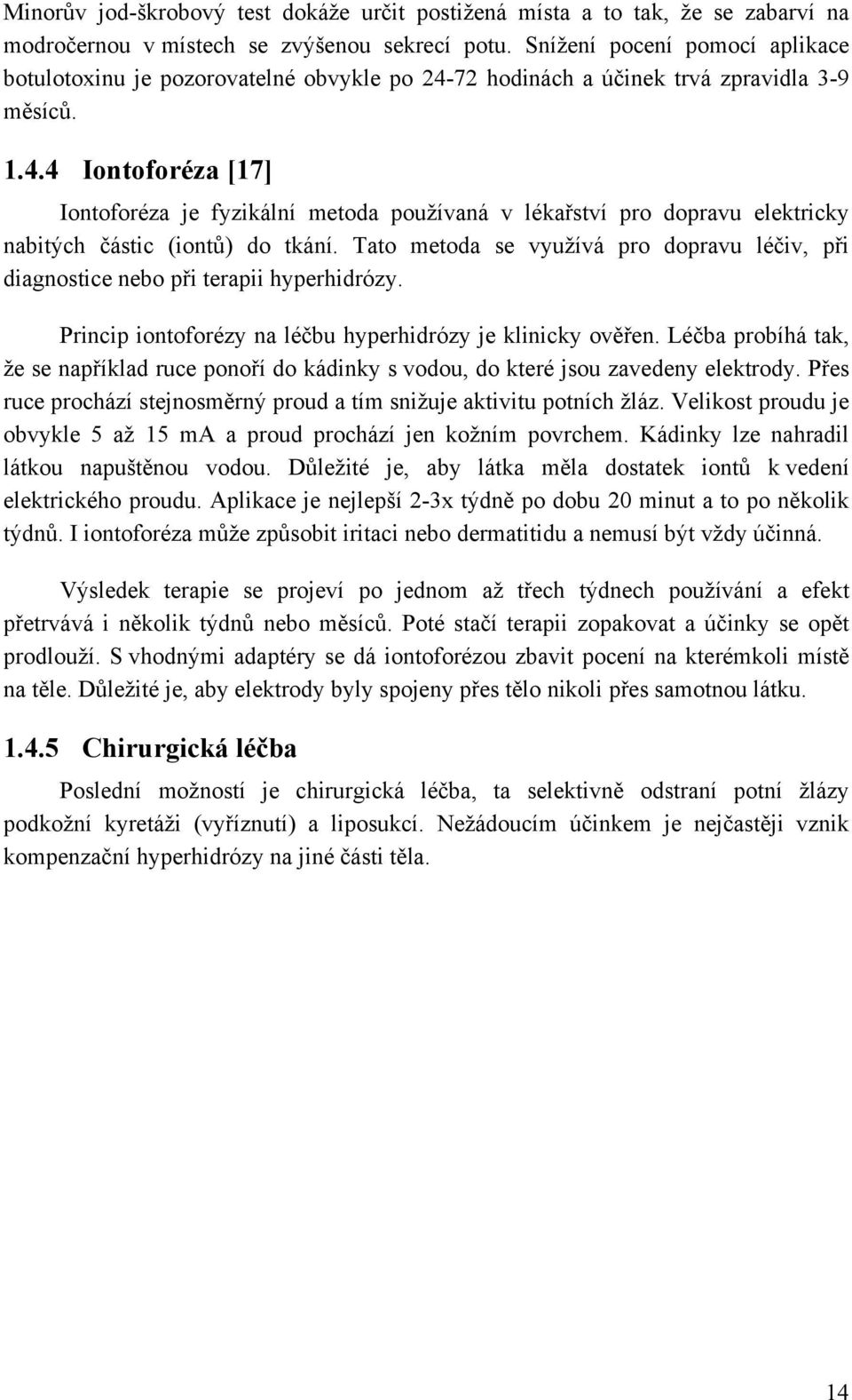 72 hodinách a účinek trvá zpravidla 3-9 měsíců. 1.4.4 Iontoforéza [17] Iontoforéza je fyzikální metoda používaná v lékařství pro dopravu elektricky nabitých částic (iontů) do tkání.