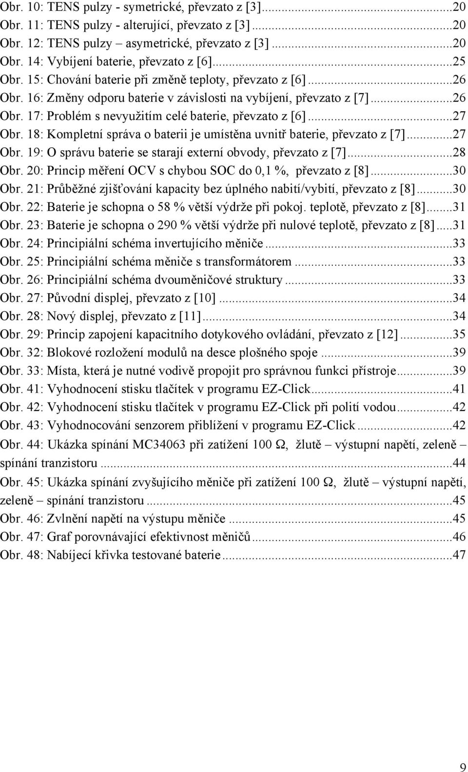 .. 27 Obr. 18: Kompletní správa o baterii je umístěna uvnitř baterie, převzato z [7]... 27 Obr. 19: O správu baterie se starají externí obvody, převzato z [7]... 28 Obr.