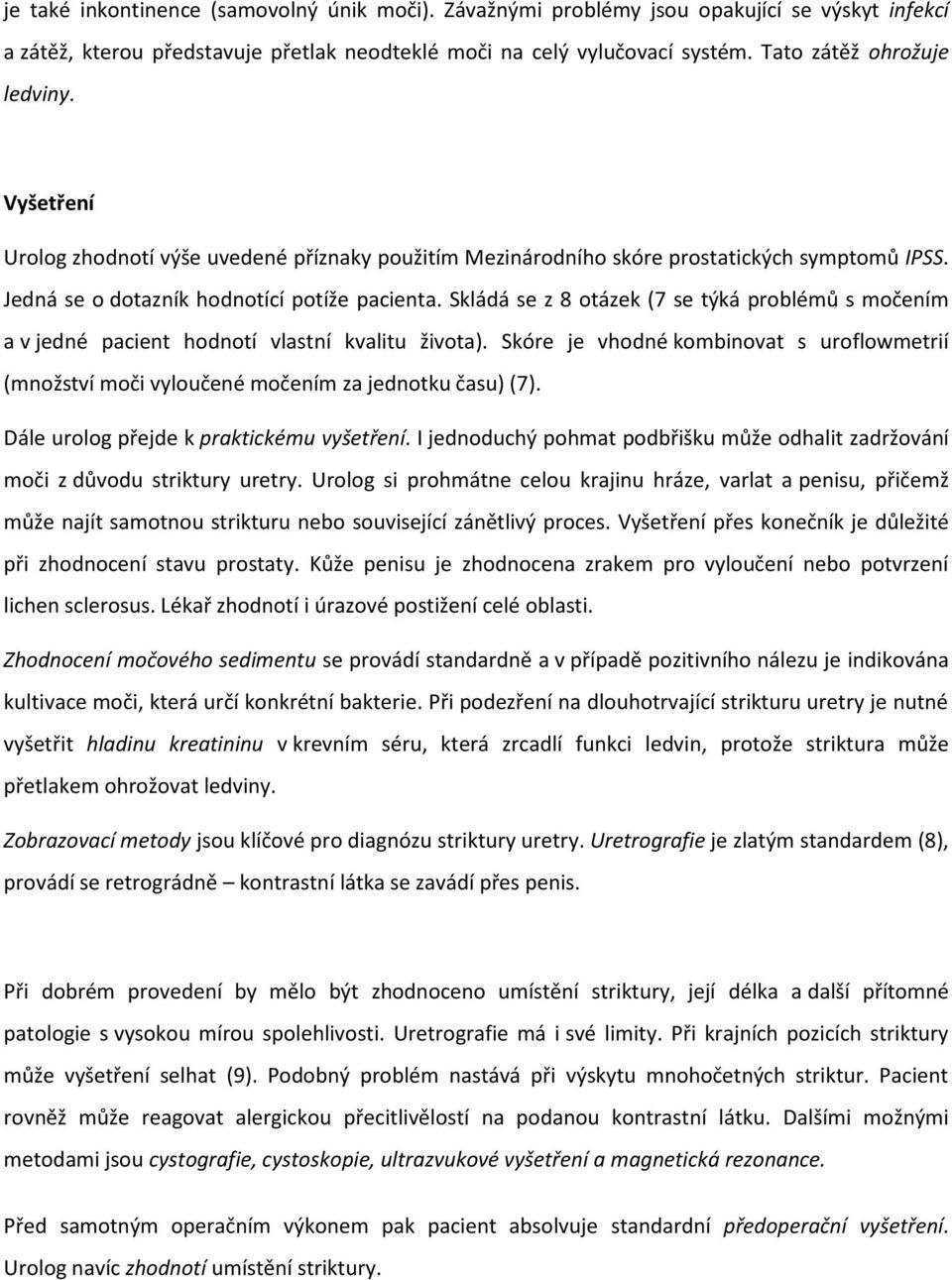 Skládá se z 8 otázek (7 se týká problémů s močením a v jedné pacient hodnotí vlastní kvalitu života). Skóre je vhodné kombinovat s uroflowmetrií (množství moči vyloučené močením za jednotku času) (7).