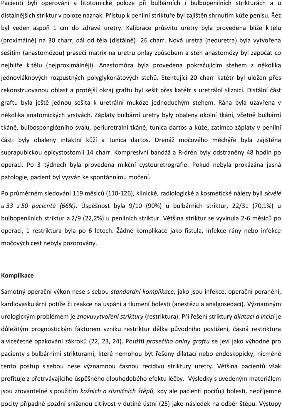 Nová uretra (neouretra) byla vytvořena sešitím (anastomózou) prasečí matrix na uretru onlay způsobem a steh anastomózy byl započat co nejblíže k tělu (nejproximálněji).