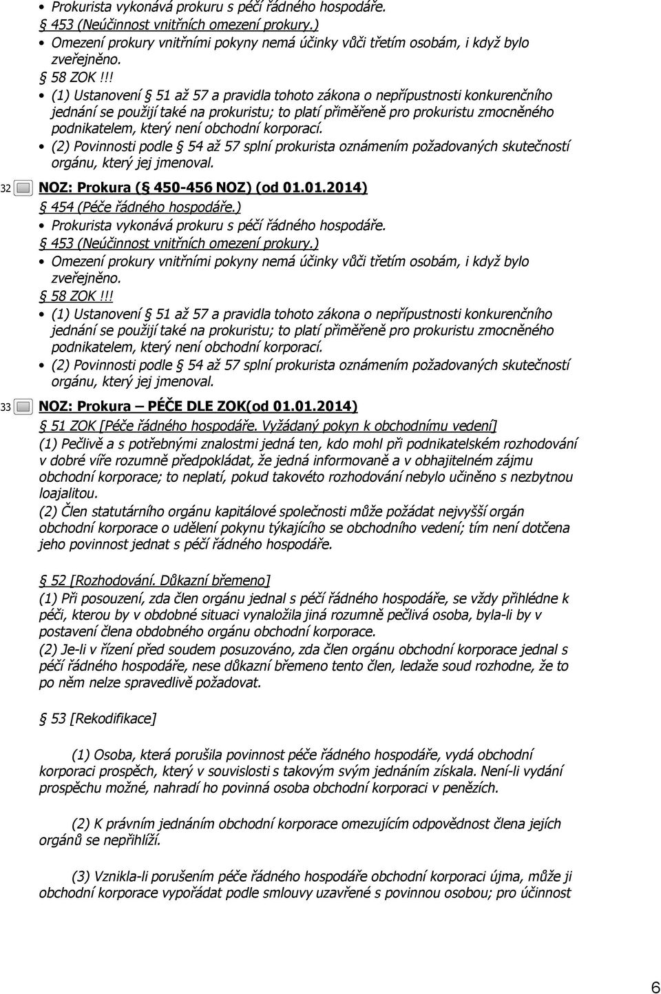 obchodní korporací. (2) Povinnosti podle 54 až 57 splní prokurista oznámením požadovaných skutečností orgánu, který jej jmenoval. NOZ: Prokura ( 450-456 NOZ) (od 01.01.2014) 454 (Péče řádného hospodáře.