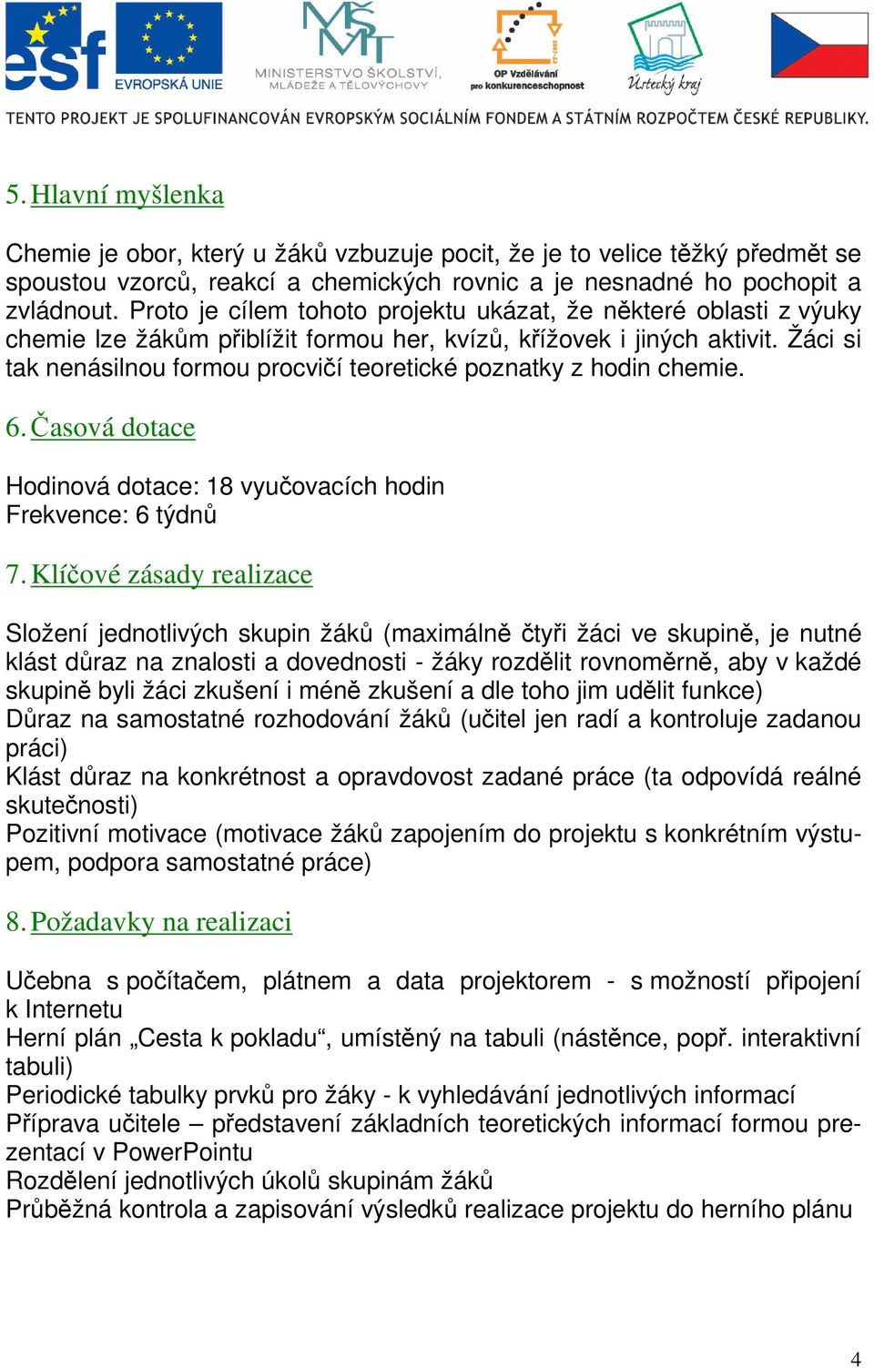 Žáci si tak nenásilnou formou procvičí teoretické poznatky z hodin chemie. 6. Časová dotace Hodinová dotace: 18 vyučovacích hodin Frekvence: 6 týdnů 7.