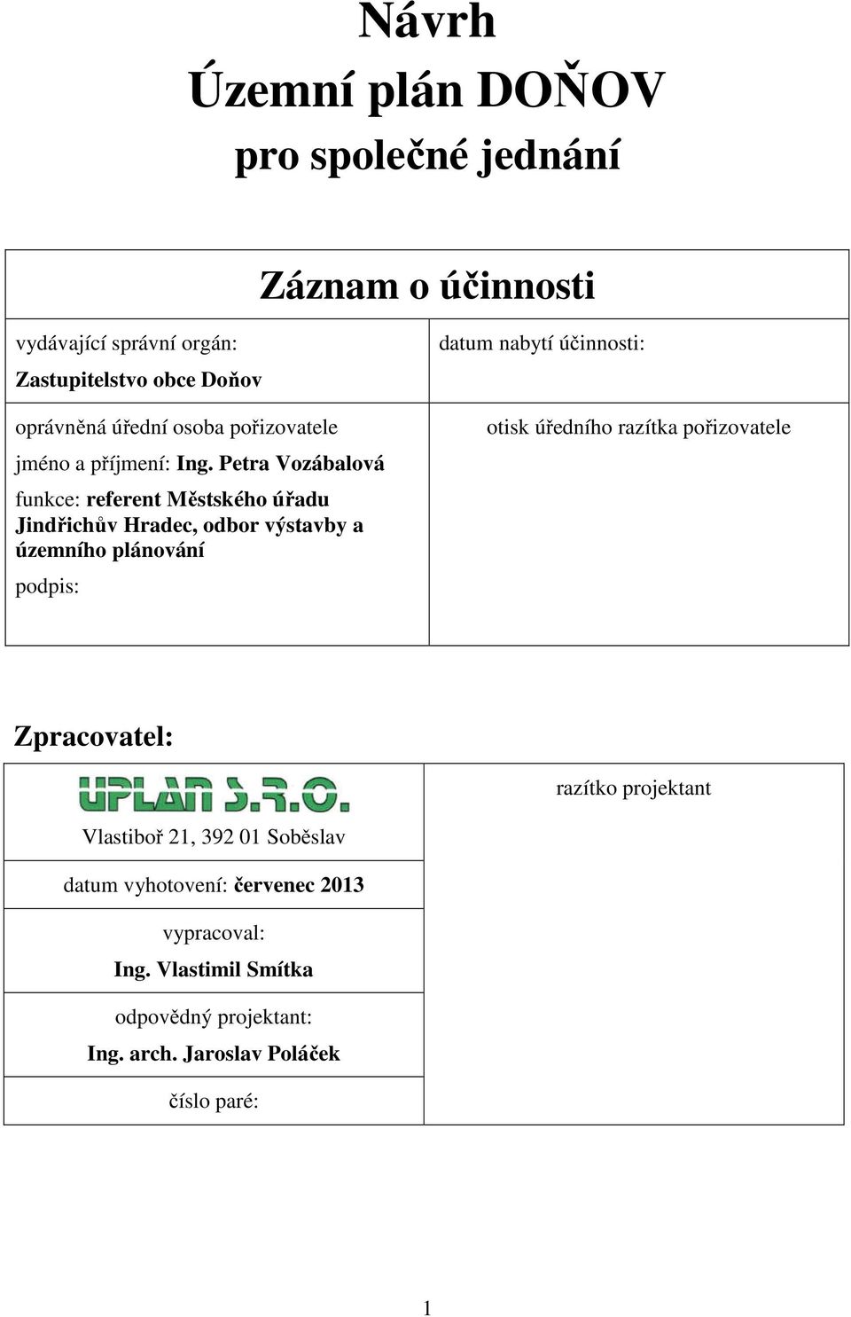 Petra Vozábalová funkce: referent Městského úřadu Jindřichův Hradec, odbor výstavby a územního plánování podpis: datum nabytí