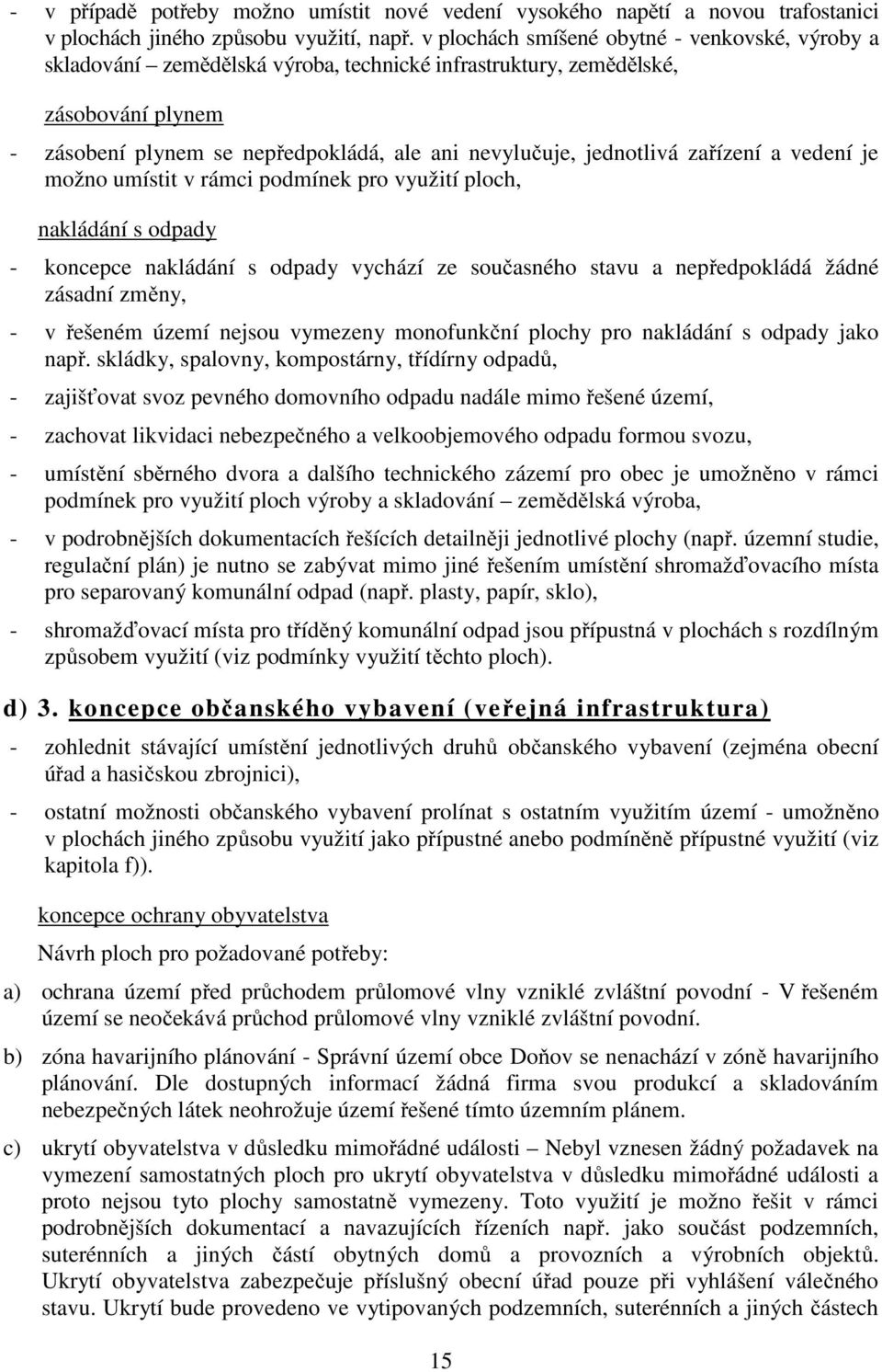 jednotlivá zařízení a vedení je možno umístit v rámci podmínek pro využití ploch, nakládání s odpady - koncepce nakládání s odpady vychází ze současného stavu a nepředpokládá žádné zásadní změny, - v