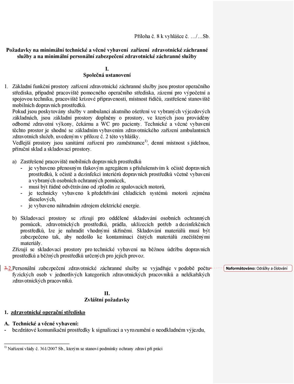 Základní funkční prostory zařízení zdravotnické záchranné služby jsou prostor operačního střediska, případně pracoviště pomocného operačního střediska, zázemí pro výpočetní a spojovou techniku,