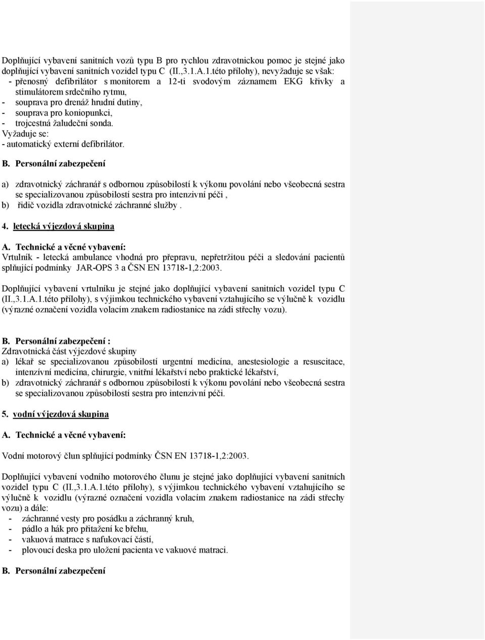 koniopunkci, - trojcestná žaludeční sonda. Vyžaduje se: - automatický externí defibrilátor.