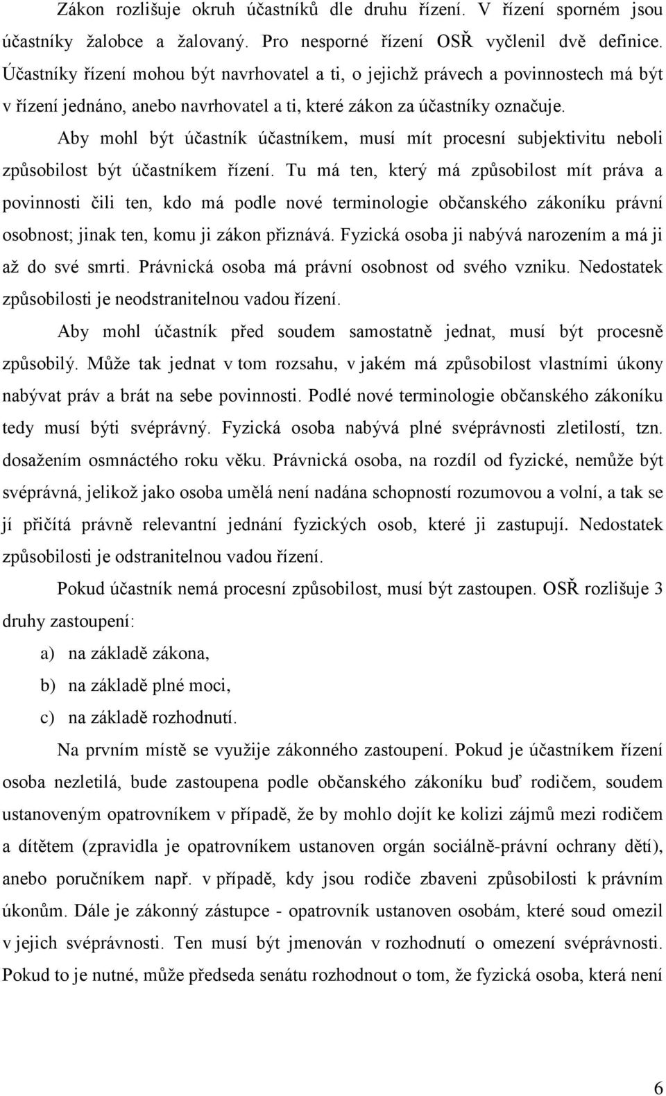 Aby mohl být účastník účastníkem, musí mít procesní subjektivitu neboli způsobilost být účastníkem řízení.