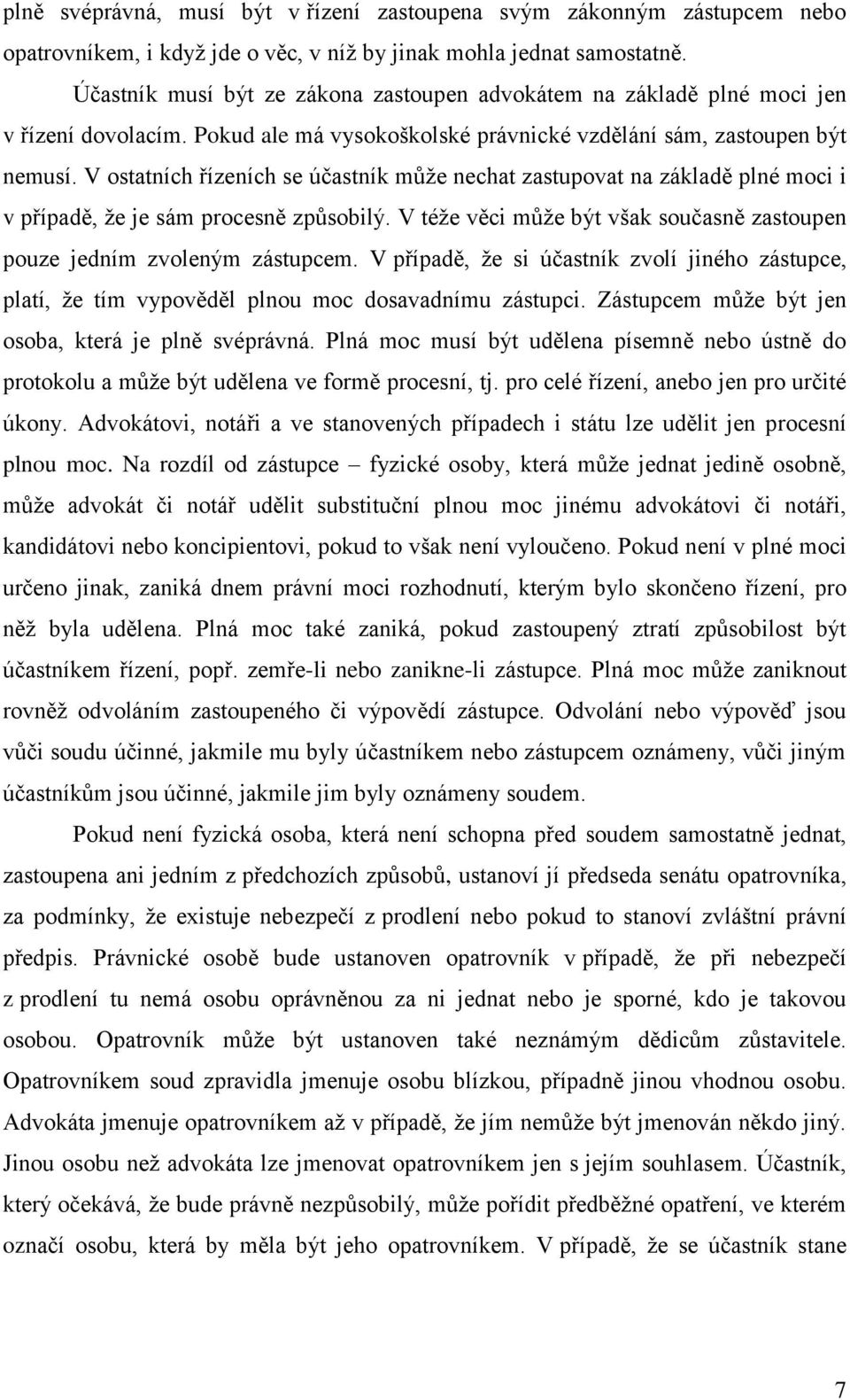 V ostatních řízeních se účastník může nechat zastupovat na základě plné moci i v případě, že je sám procesně způsobilý. V téže věci může být však současně zastoupen pouze jedním zvoleným zástupcem.