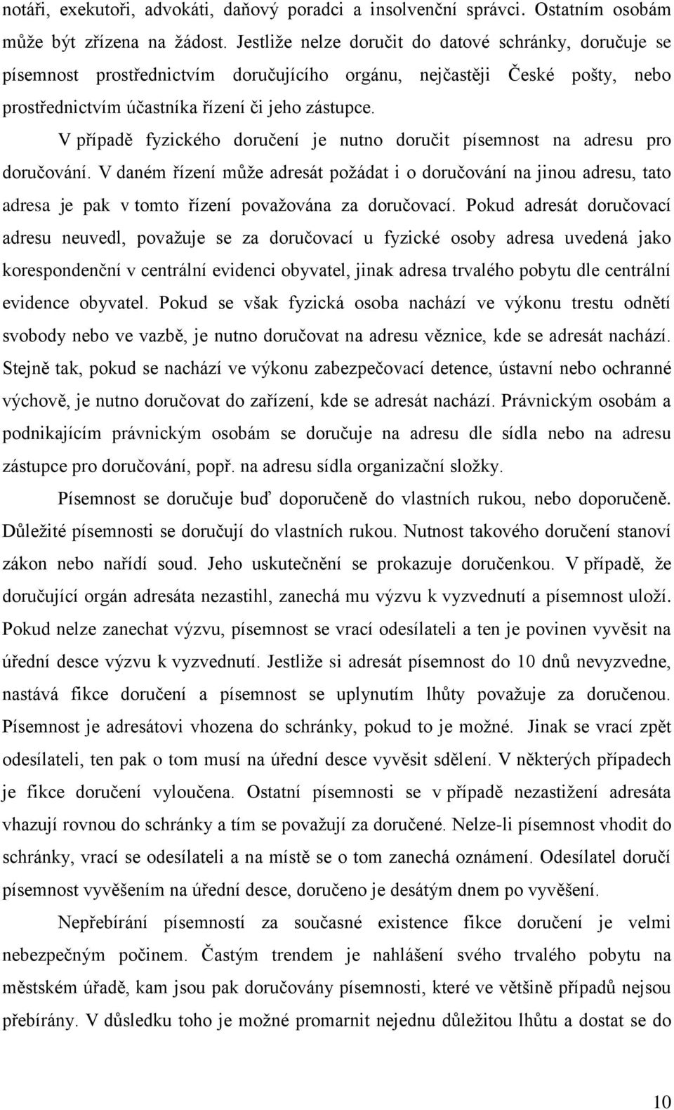 V případě fyzického doručení je nutno doručit písemnost na adresu pro doručování.