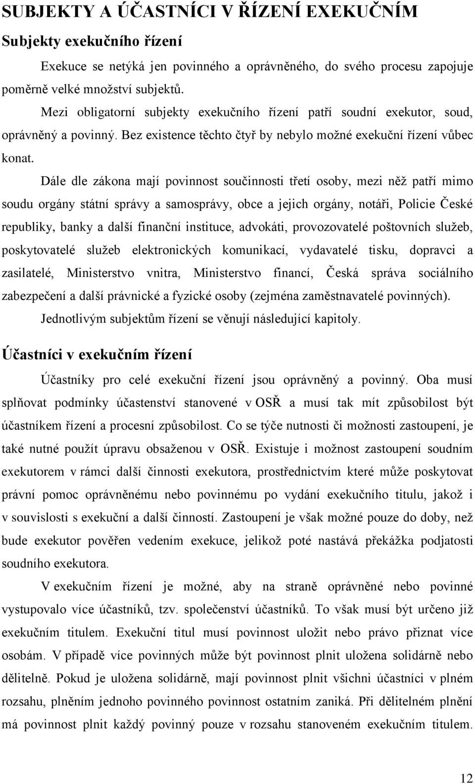 Dále dle zákona mají povinnost součinnosti třetí osoby, mezi něž patří mimo soudu orgány státní správy a samosprávy, obce a jejich orgány, notáři, Policie České republiky, banky a další finanční