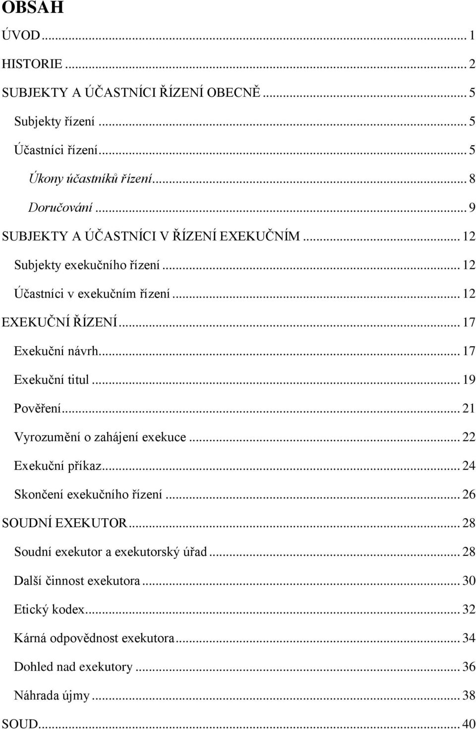 .. 17 Exekuční titul... 19 Pověření... 21 Vyrozumění o zahájení exekuce... 22 Exekuční příkaz... 24 Skončení exekučního řízení... 26 SOUDNÍ EXEKUTOR.