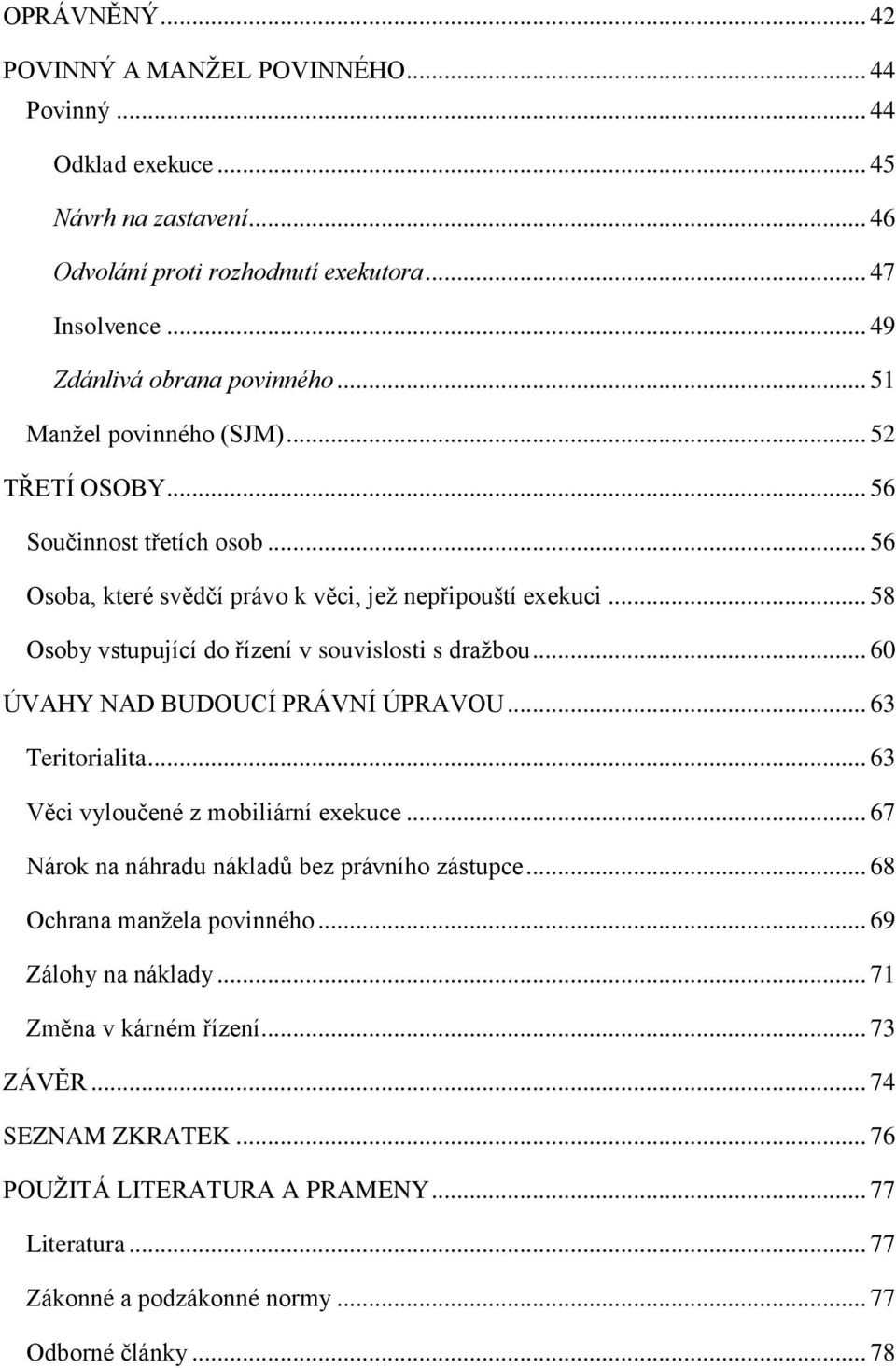 .. 58 Osoby vstupující do řízení v souvislosti s dražbou... 60 ÚVAHY NAD BUDOUCÍ PRÁVNÍ ÚPRAVOU... 63 Teritorialita... 63 Věci vyloučené z mobiliární exekuce.