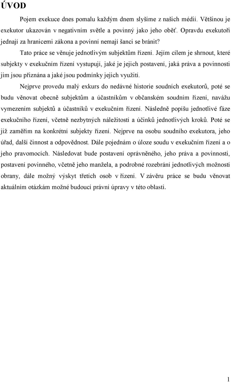 Jejím cílem je shrnout, které subjekty v exekučním řízení vystupují, jaké je jejich postavení, jaká práva a povinnosti jim jsou přiznána a jaké jsou podmínky jejich využití.