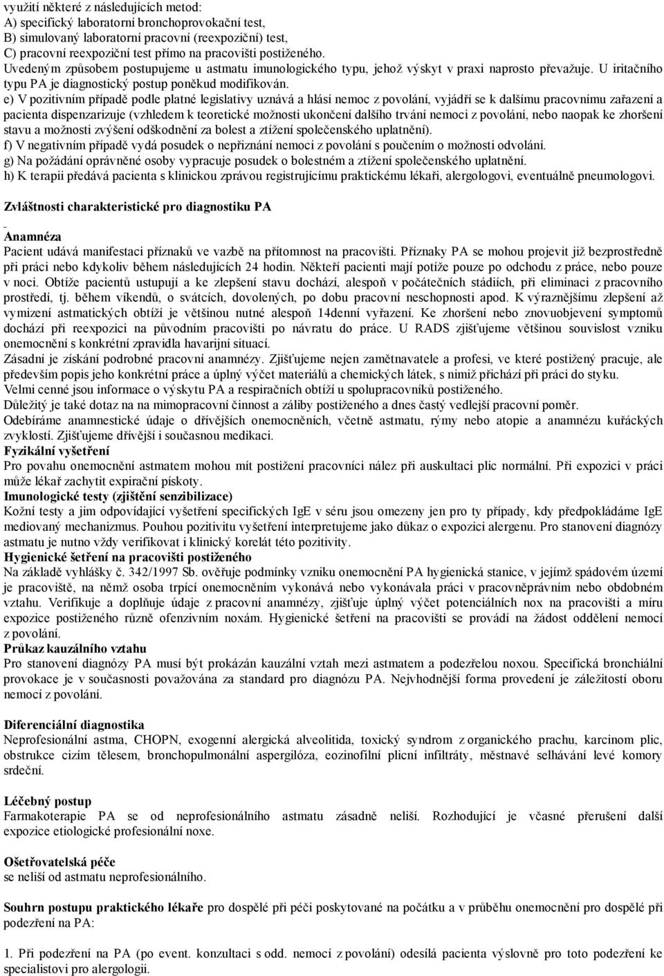 e) V pozitivním případě podle platné legislativy uznává a hlásí nemoc z povolání, vyjádří se k dalšímu pracovnímu zařazení a pacienta dispenzarizuje (vzhledem k teoretické možnosti ukončení dalšího