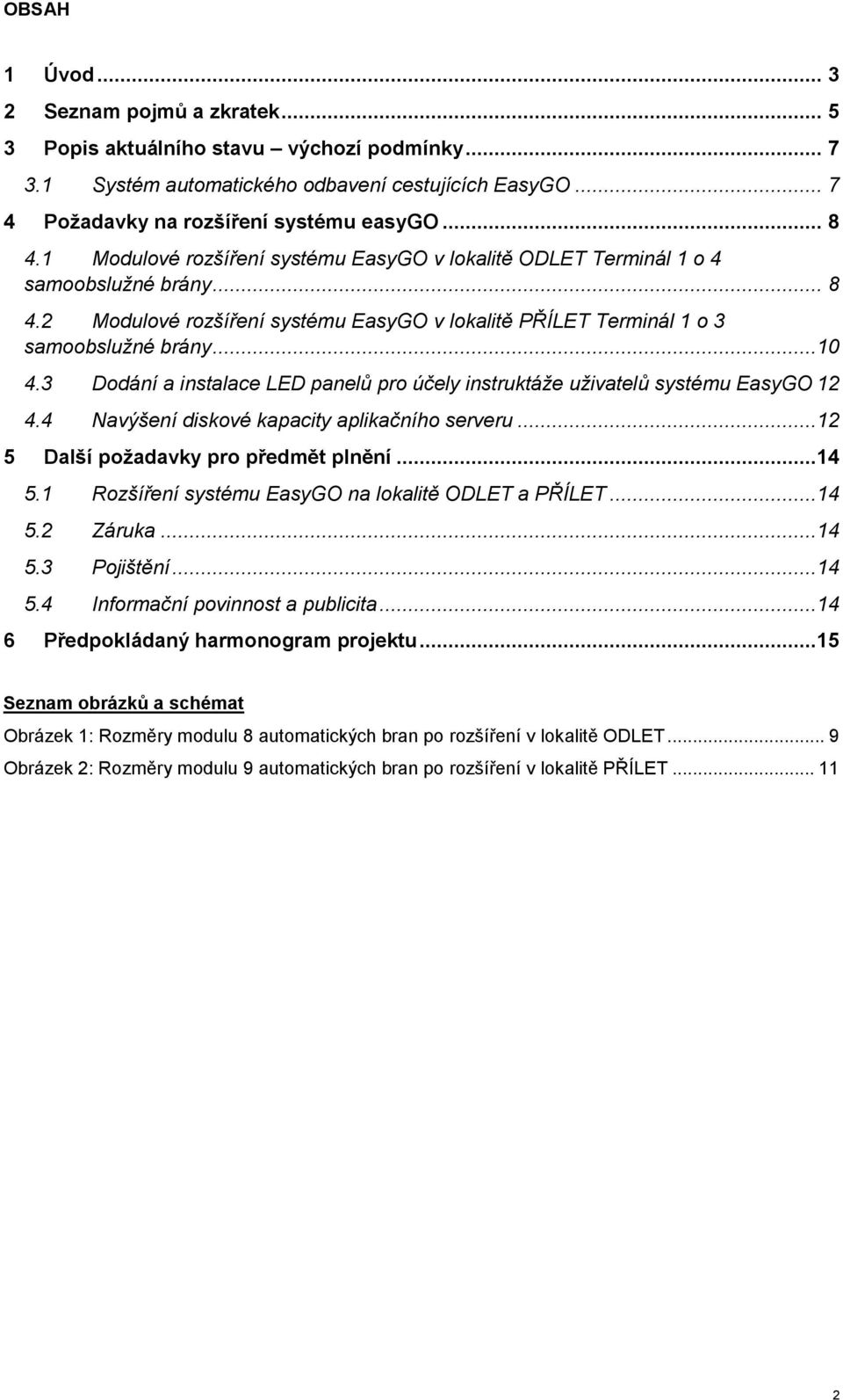 3 Dodání a instalace LED panelů pro účely instruktáže uživatelů systému EasyGO 12 4.4 Navýšení diskové kapacity aplikačního serveru...12 5 Další požadavky pro předmět plnění...14 5.