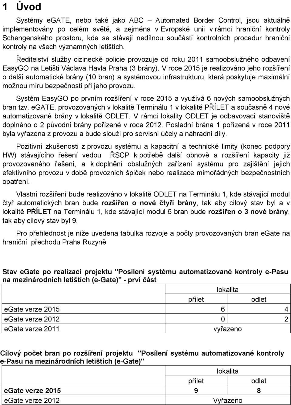 Ředitelství služby cizinecké policie provozuje od roku 2011 samoobslužného odbavení EasyGO na Letišti Václava Havla Praha (3 brány).