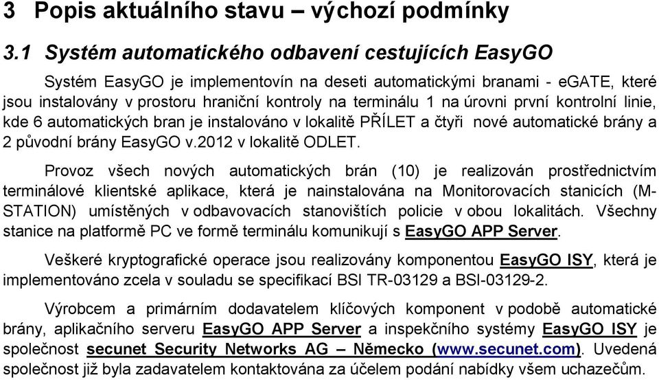 první kontrolní linie, kde 6 automatických bran je instalováno v lokalitě PŘÍLET a čtyři nové automatické brány a 2 původní brány EasyGO v.2012 v lokalitě ODLET.