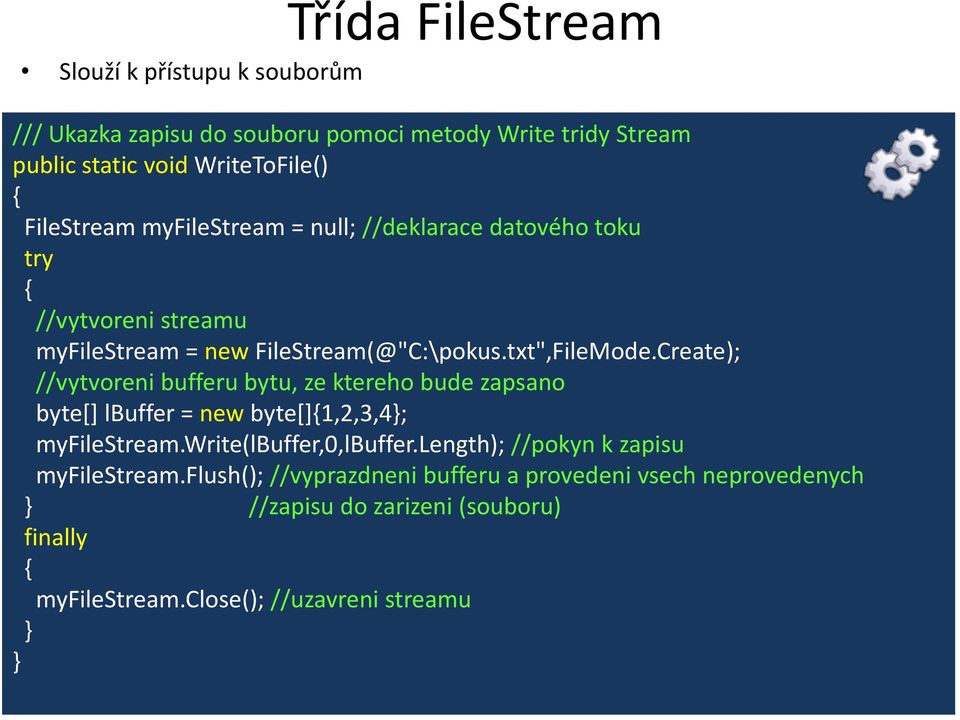 Create); //vytvoreni bufferu bytu, ze ktereho bude zapsano byte[] lbuffer = new byte[]1,2,3,4; myfilestream.write(lbuffer,0,lbuffer.