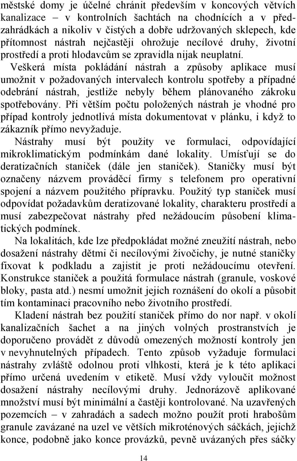 Veškerá místa pokládání nástrah a způsoby aplikace musí umoţnit v poţadovaných intervalech kontrolu spotřeby a případné odebrání nástrah, jestliţe nebyly během plánovaného zákroku spotřebovány.