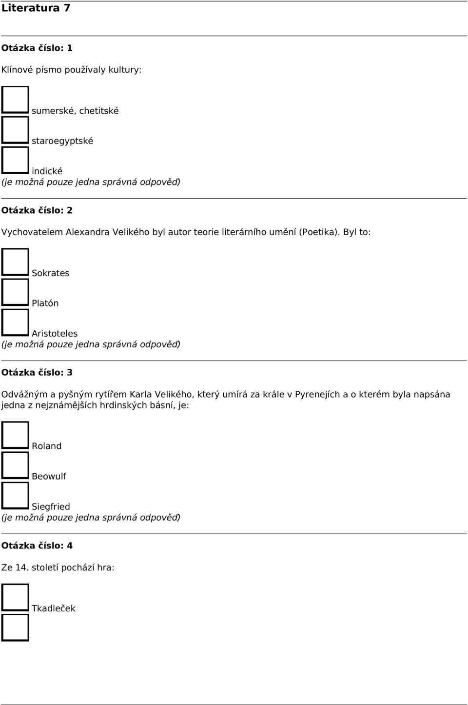 Byl to: Sokrates Platón Aristoteles Otázka číslo: 3 Odvážným a pyšným rytířem Karla Velikého, který umírá za krále v