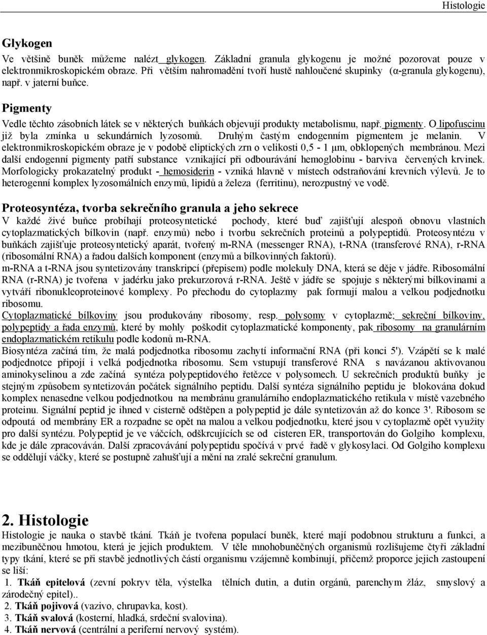 pigmenty. O lipofuscinu již byla zmínka u sekundárních lyzosomů. Druhým častým endogenním pigmentem je melanin.