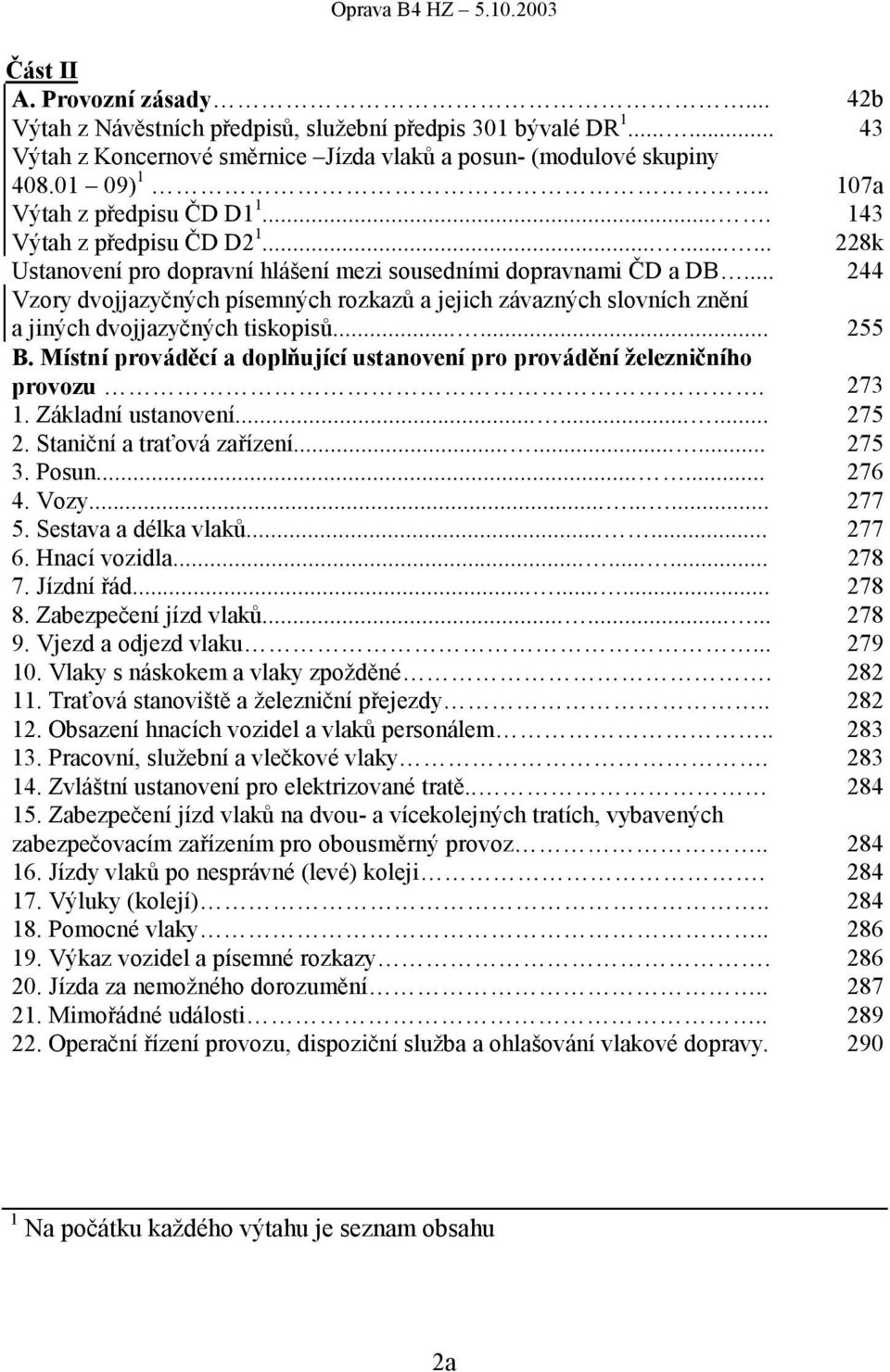 .. 244 Vzory dvojjazyčných písemných rozkazů a jejich závazných slovních znění a jiných dvojjazyčných tiskopisů...... 255 B.