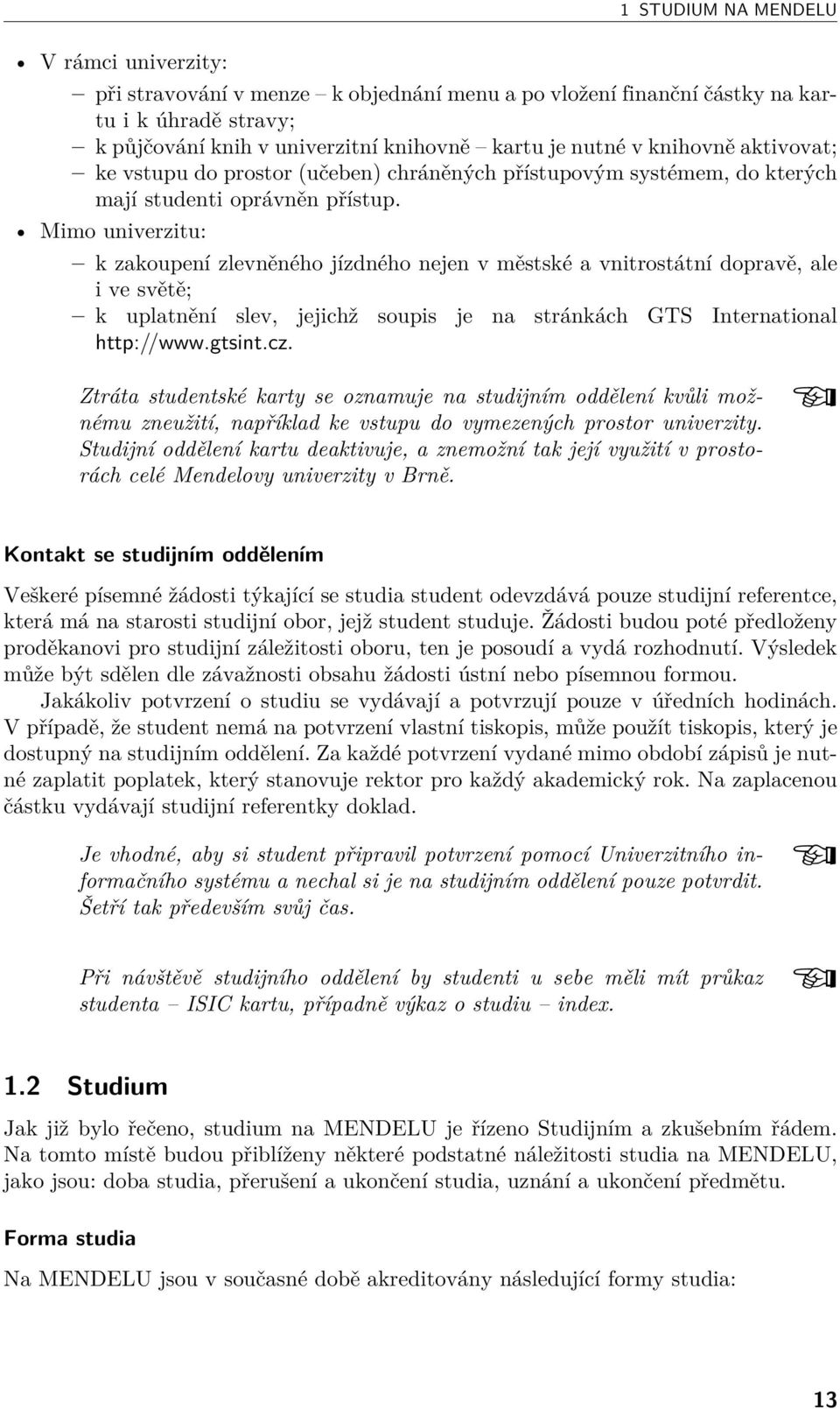 Mimo univerzitu: k zakoupení zlevněného jízdného nejen v městské a vnitrostátní dopravě, ale i ve světě; k uplatnění slev, jejichž soupis je na stránkách GTS International http://www.gtsint.cz.