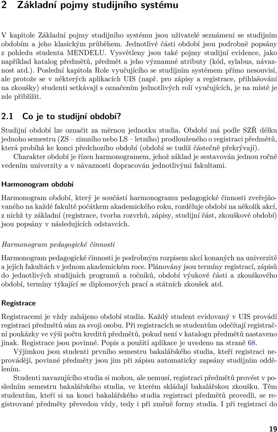 Vysvětleny jsou také pojmy studijní evidence, jako například katalog předmětů, předmět a jeho významné atributy (kód, sylabus, návaznost atd.).