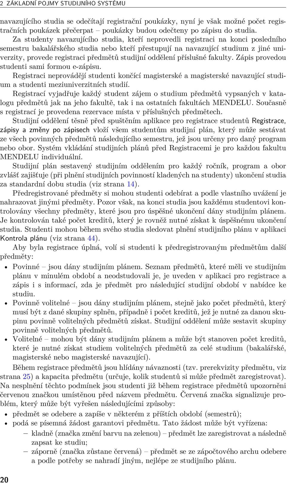 předmětů studijní oddělení příslušné fakulty. Zápis provedou studenti sami formou e-zápisu.