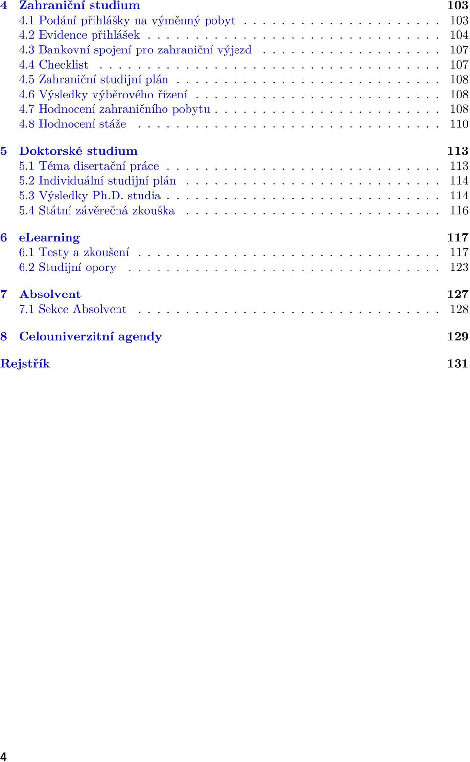 ....................... 108 4.8 Hodnocení stáže................................ 110 5 Doktorské studium 113 5.1 Téma disertační práce............................. 113 5.2 Individuální studijní plán.