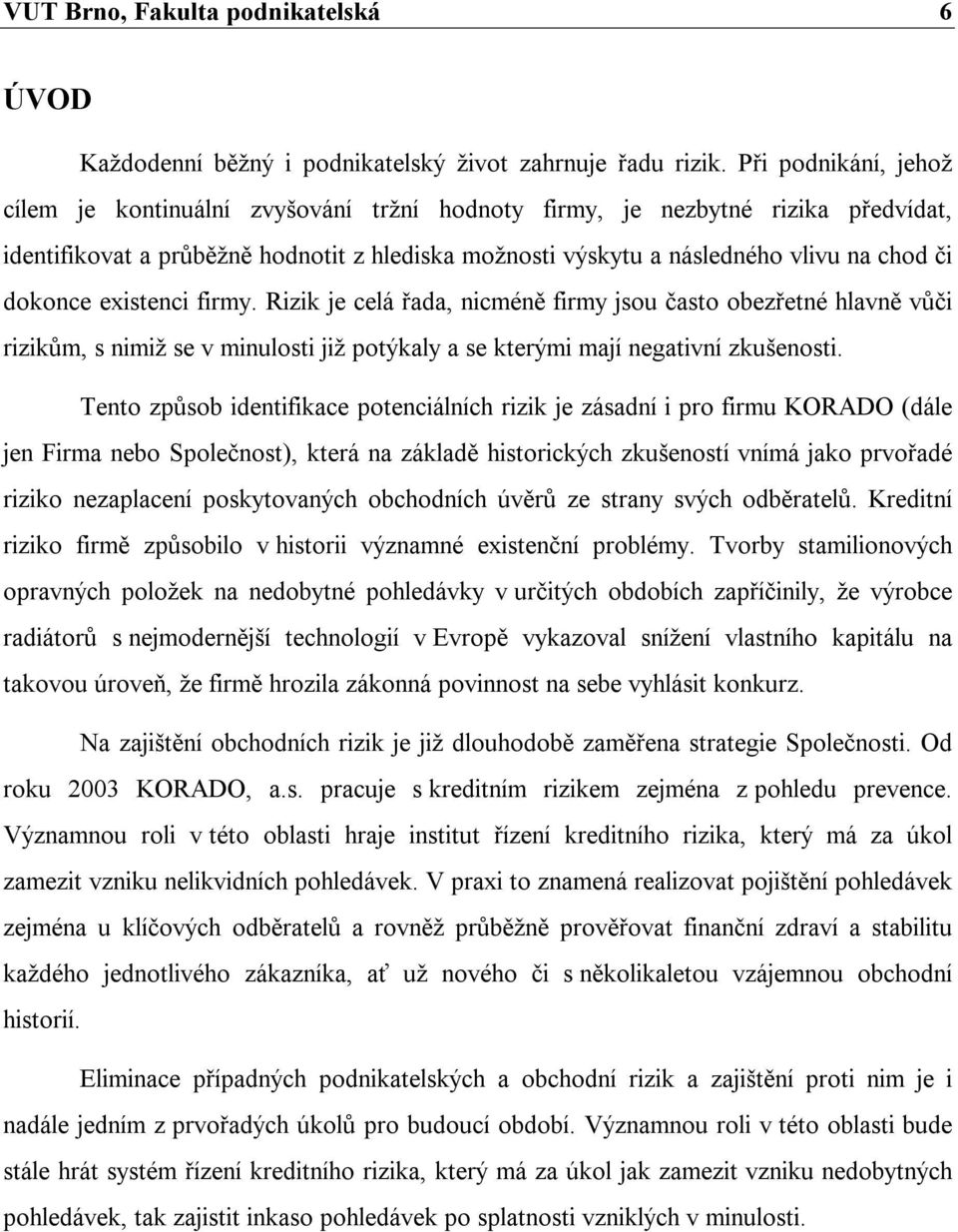 dokonce existenci firmy. Rizik je celá řada, nicméně firmy jsou často obezřetné hlavně vůči rizikům, s nimiž se v minulosti již potýkaly a se kterými mají negativní zkušenosti.