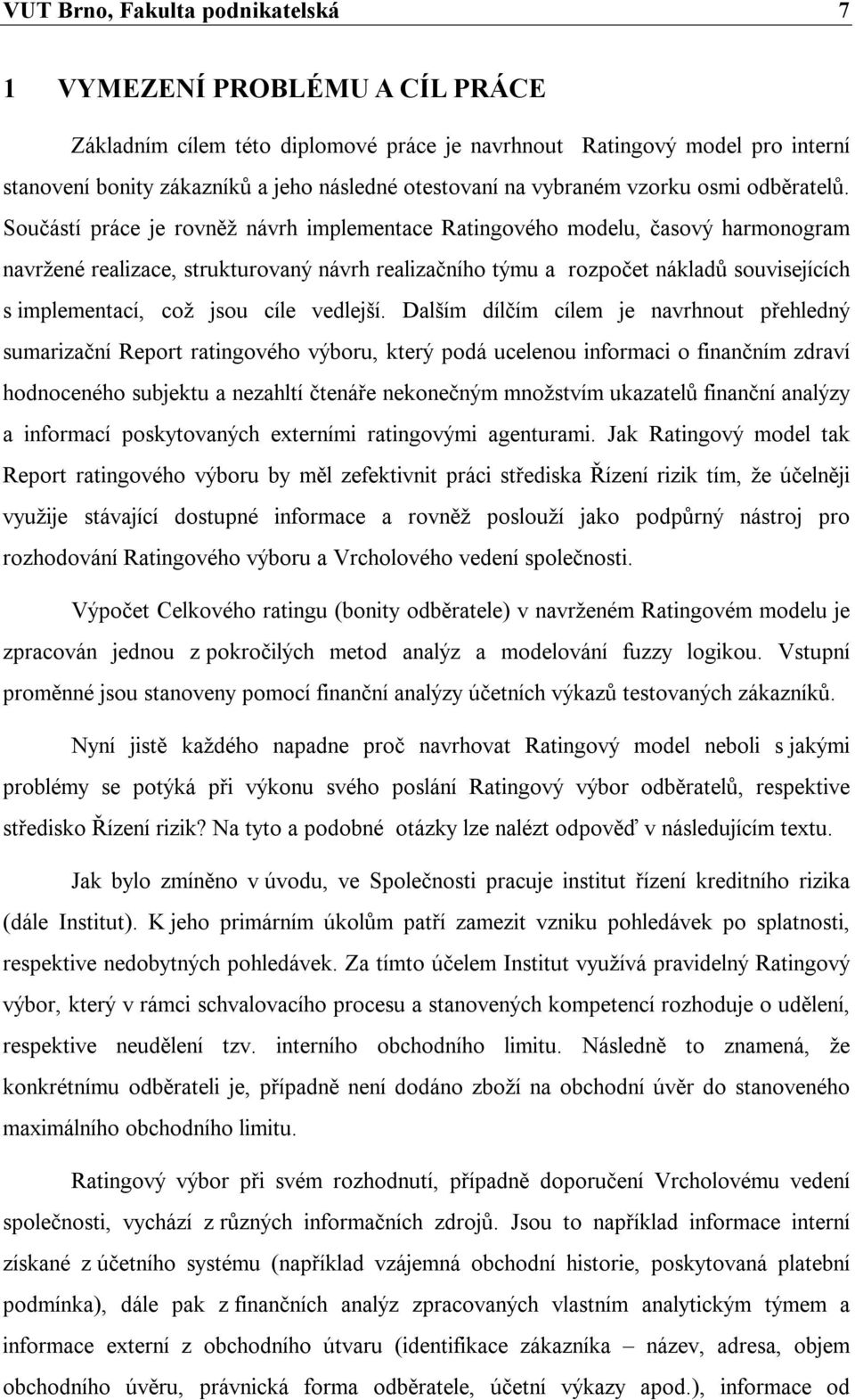 Součástí práce je rovněž návrh implementace Ratingového modelu, časový harmonogram navržené realizace, strukturovaný návrh realizačního týmu a rozpočet nákladů souvisejících s implementací, což jsou