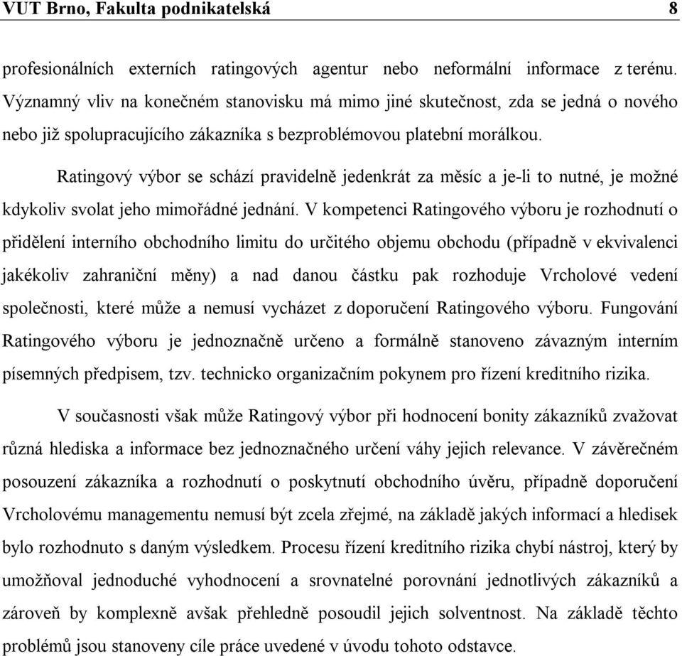 Ratingový výbor se schází pravidelně jedenkrát za měsíc a je-li to nutné, je možné kdykoliv svolat jeho mimořádné jednání.