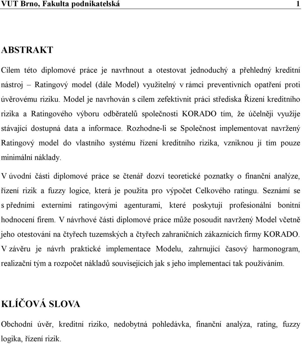 Model je navrhován s cílem zefektivnit práci střediska Řízení kreditního rizika a Ratingového výboru odběratelů společnosti KORADO tím, že účelněji využije stávající dostupná data a informace.