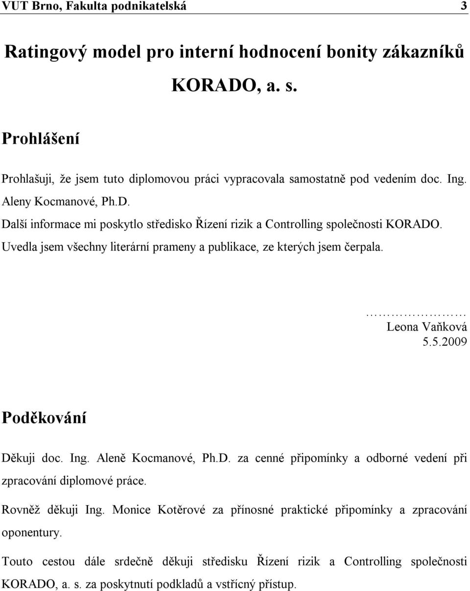 Další informace mi poskytlo středisko Řízení rizik a Controlling společnosti KORADO. Uvedla jsem všechny literární prameny a publikace, ze kterých jsem čerpala. Leona Vaňková 5.