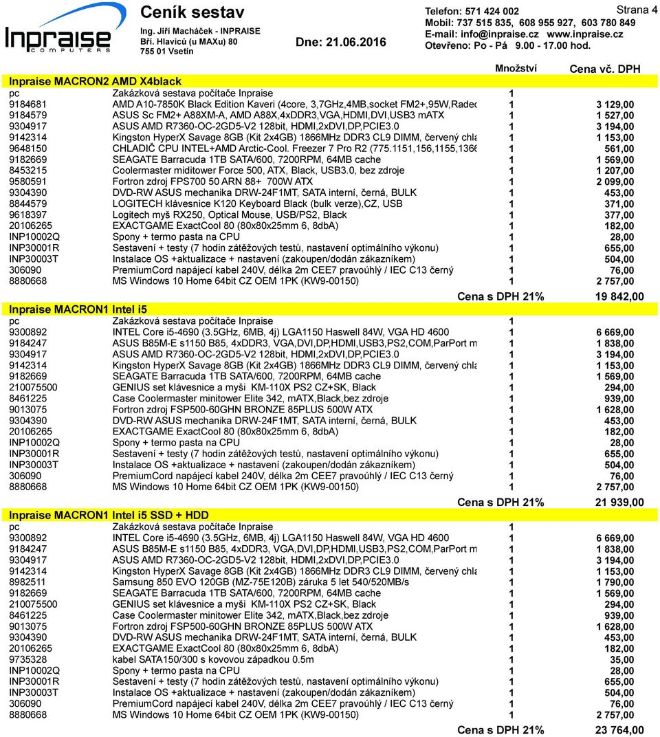 0, bez zdroje 1 1 207,00 Cena s DPH 21% 19 842,00 Inpraise MACRON1 Intel i5 9300892 INTEL Core i5-4690 (3.