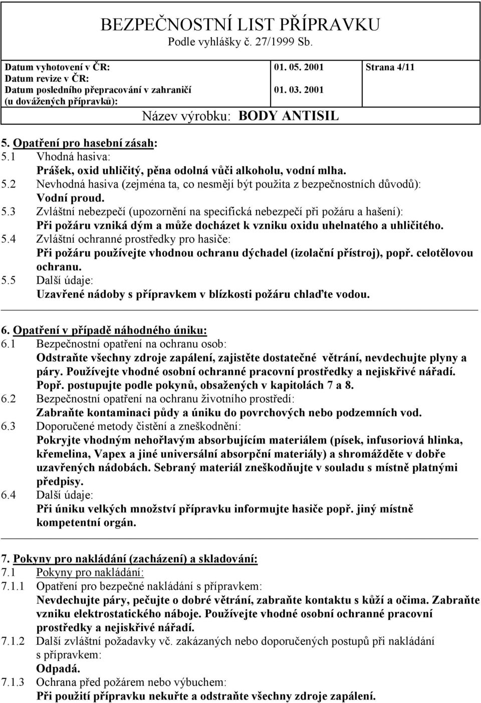 4 Zvláštní ochranné prostředky pro hasiče: Při požáru používejte vhodnou ochranu dýchadel (izolační přístroj), popř. celotělovou ochranu. 5.