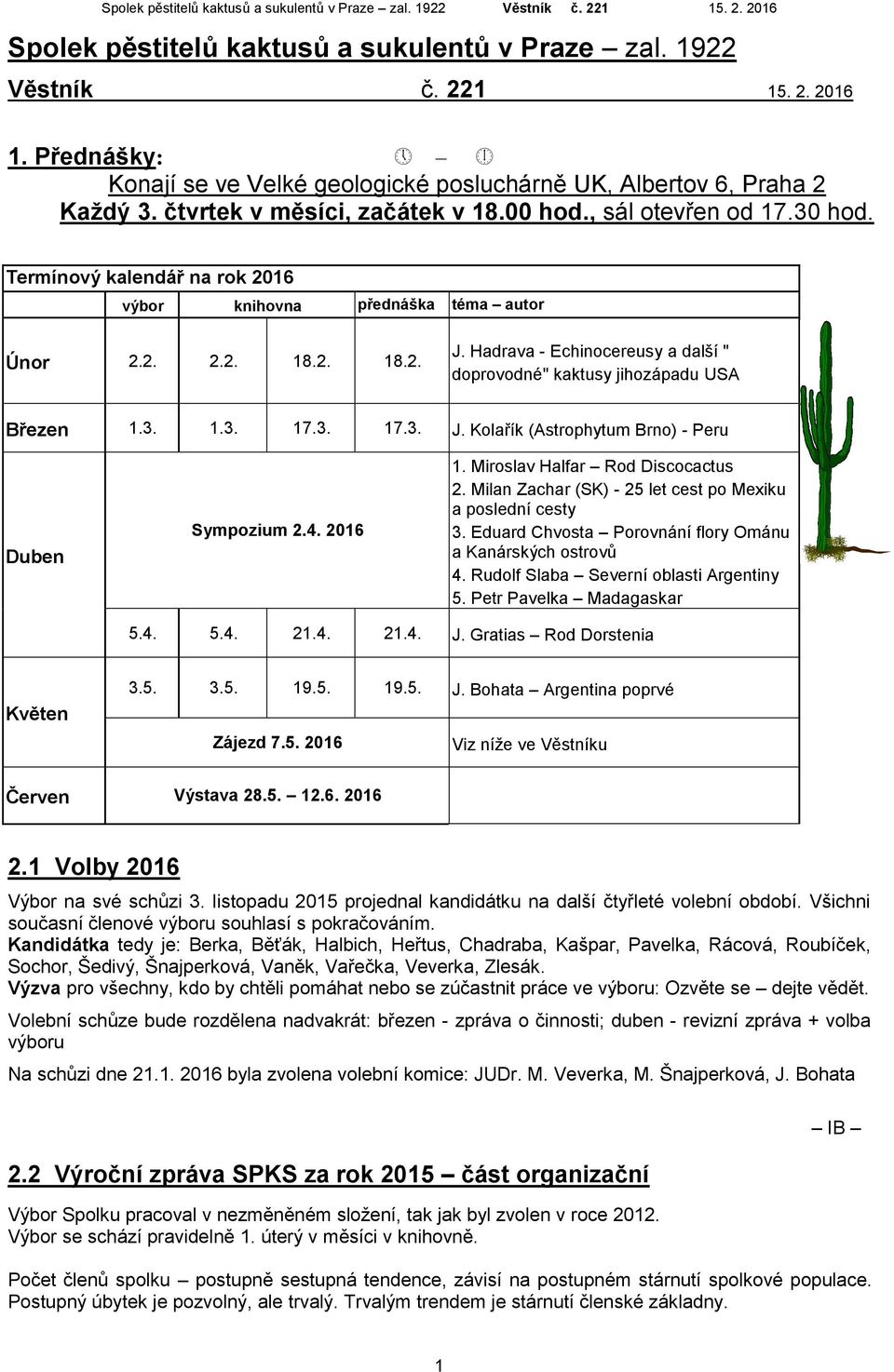 Hadrava - Echinocereusy a další " doprovodné" kaktusy jihozápadu USA Březen 1.3. 1.3. 17.3. 17.3. J. Kolařík (Astrophytum Brno) - Peru Duben Sympozium 2.4. 2016 1. Miroslav Halfar Rod Discocactus 2.