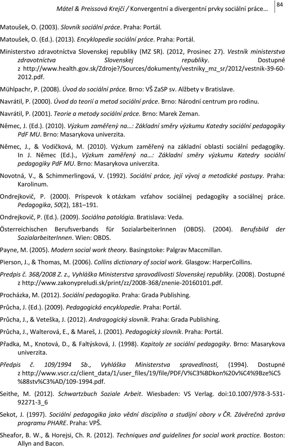 (2008). Úvod do sociální práce. Brno: VŠ ZaSP sv. Alžbety v Bratislave. Navrátil, P. (2000). Úvod do teorií a metod sociální práce. Brno: Národní centrum pro rodinu. Navrátil, P. (2001).