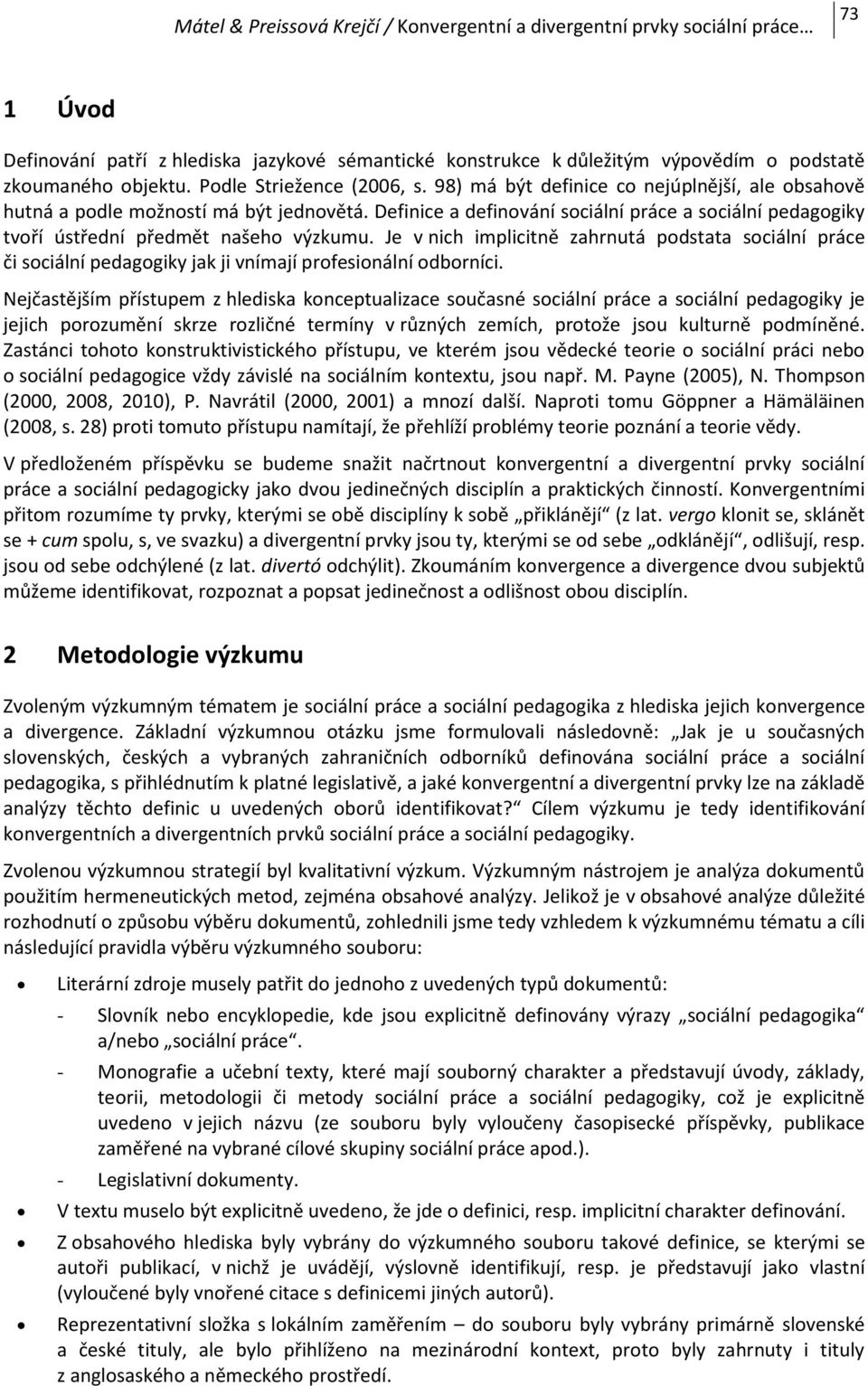 Je v nich implicitně zahrnutá podstata sociální práce či sociální pedagogiky jak ji vnímají profesionální odborníci.