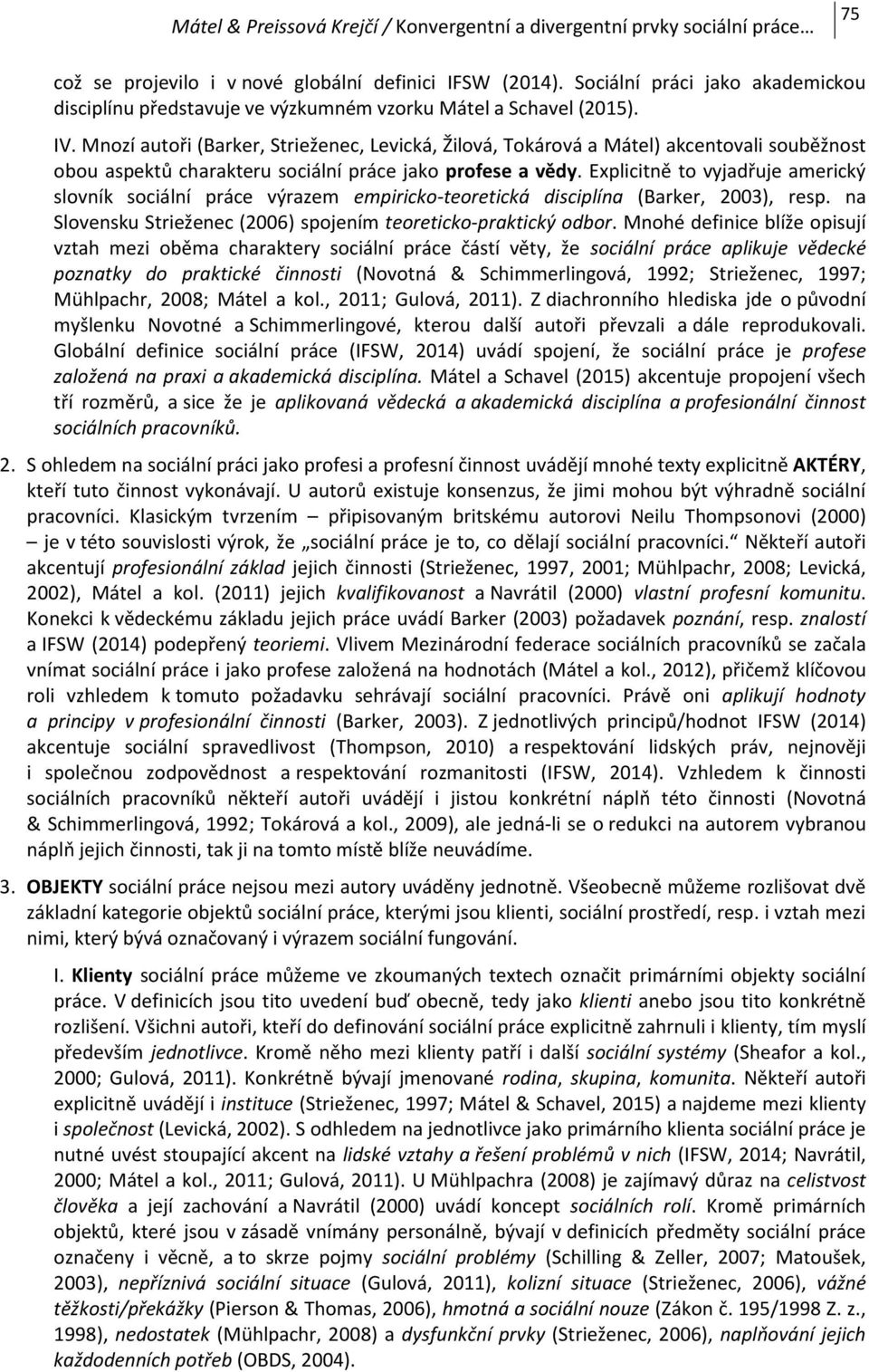 Explicitně to vyjadřuje americký slovník sociální práce výrazem empiricko-teoretická disciplína (Barker, 2003), resp. na Slovensku Strieženec (2006) spojením teoreticko-praktický odbor.