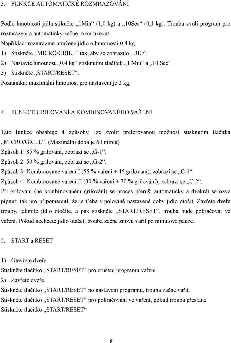 Poznámka: maximální hmotnost pro nastavení je 2 kg. 4. FUNKCE GRILOVÁNÍ A KOMBINOVANÉHO VAŘENÍ Tato funkce obsahuje 4 způsoby, lze zvolit preferovanou možnost stisknutím tlačítka MICRO/GRILL.