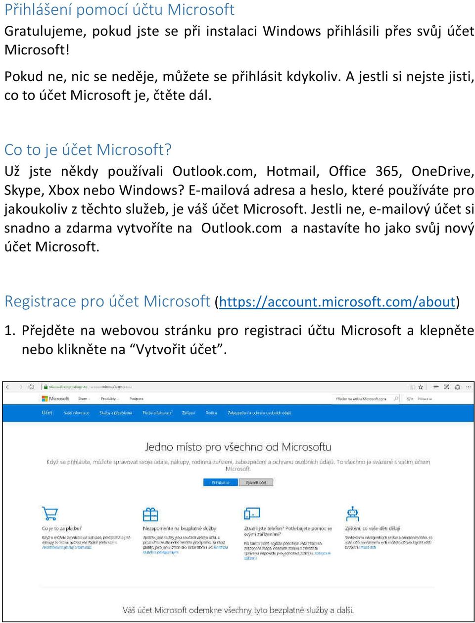 E-mailová adresa a heslo, které používáte pro jakoukoliv z těchto služeb, je váš účet Microsoft. Jestli ne, e-mailový účet si snadno a zdarma vytvoříte na Outlook.