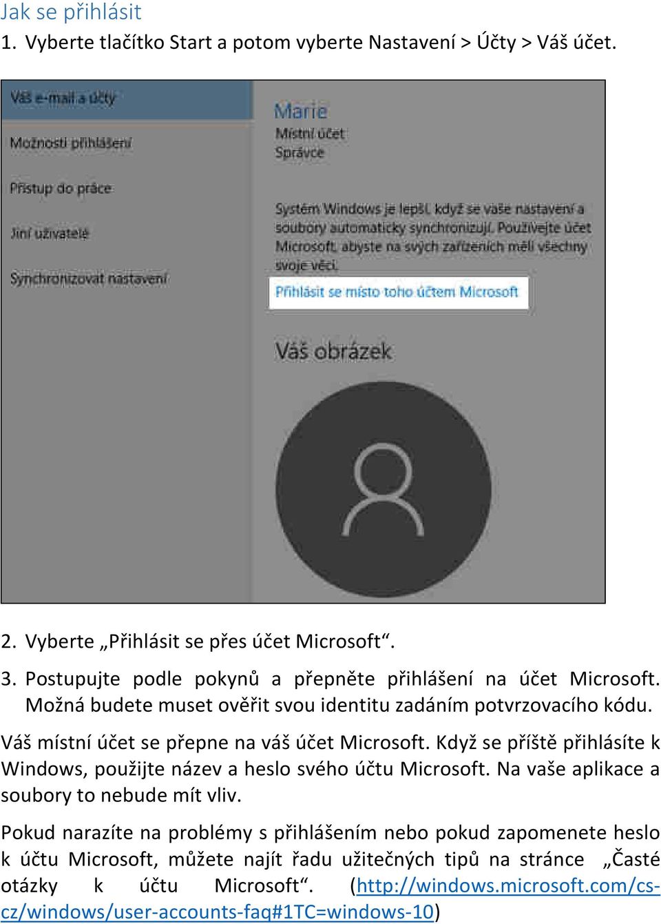 Váš místní účet se přepne na váš účet Microsoft. Když se příště přihlásíte k Windows, použijte název a heslo svého účtu Microsoft.