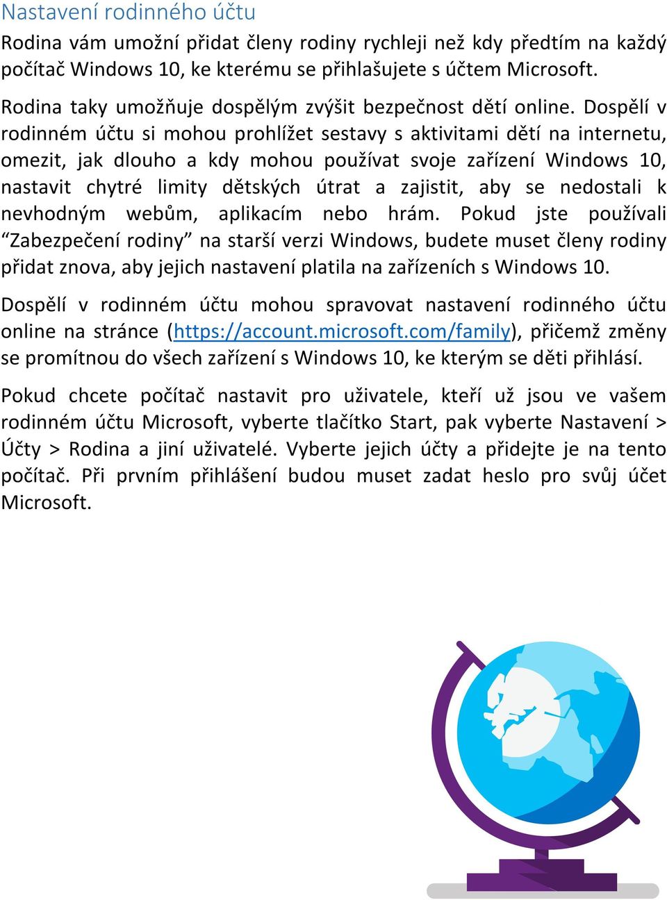 Dospělí v rodinném účtu si mohou prohlížet sestavy s aktivitami dětí na internetu, omezit, jak dlouho a kdy mohou používat svoje zařízení Windows 10, nastavit chytré limity dětských útrat a zajistit,