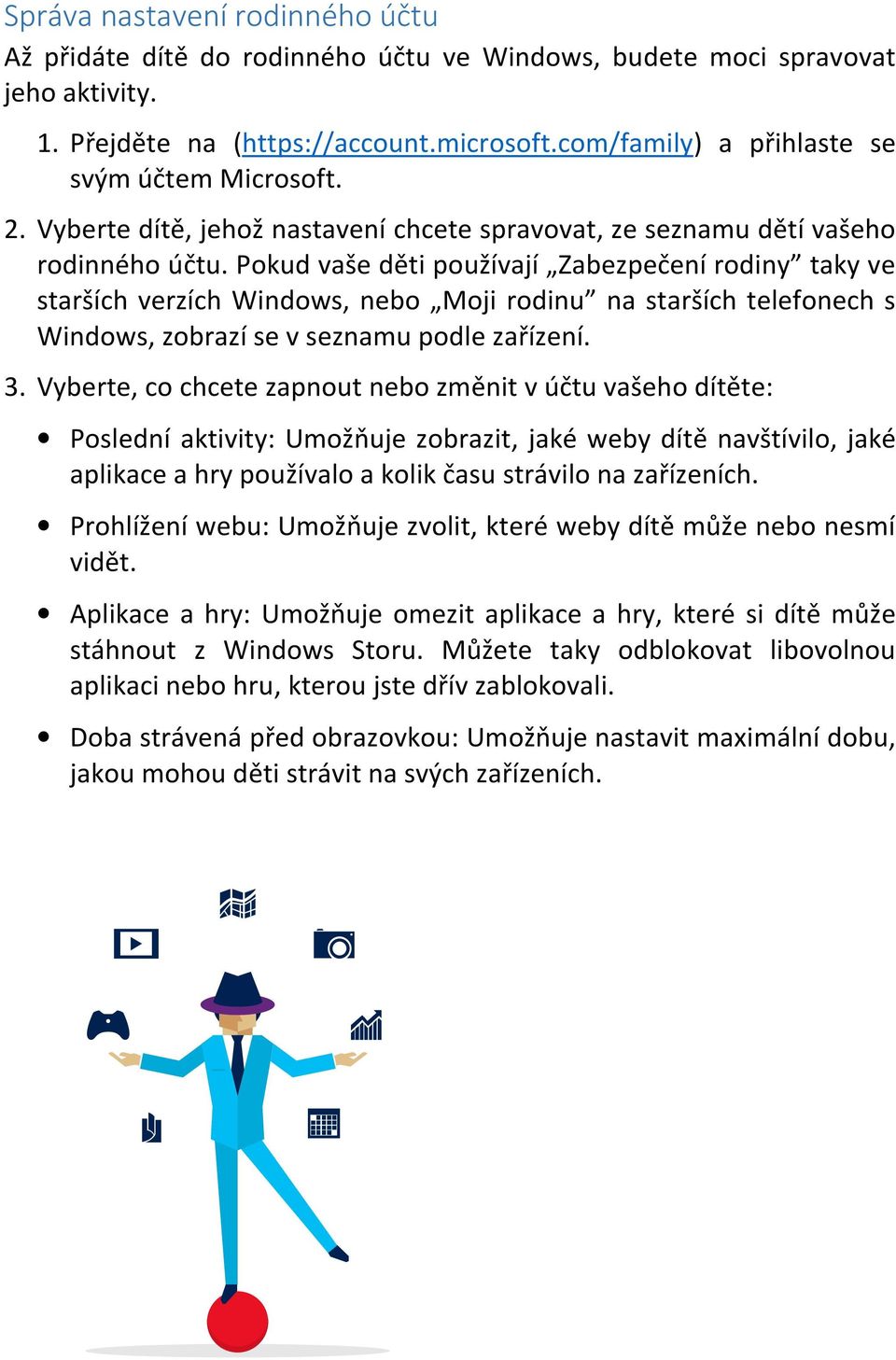 Pokud vaše děti používají Zabezpečení rodiny taky ve starších verzích Windows, nebo Moji rodinu na starších telefonech s Windows, zobrazí se v seznamu podle zařízení. 3.